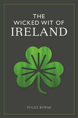 The Wicked Wit of Ireland By Myles Byrne Cover Image