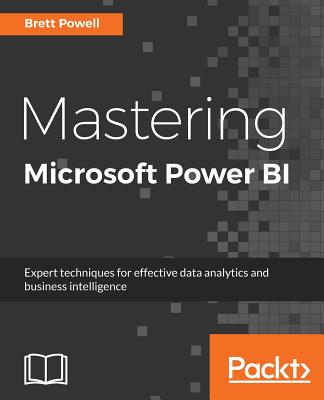 Mastering Microsoft Power BI: Expert techniques for effective data analytics and business intelligence By Brett Powell Cover Image