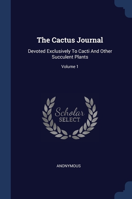 The Cactus Journal: Devoted Exclusively To Cacti And Other Succulent Plants; Volume 1 Cover Image