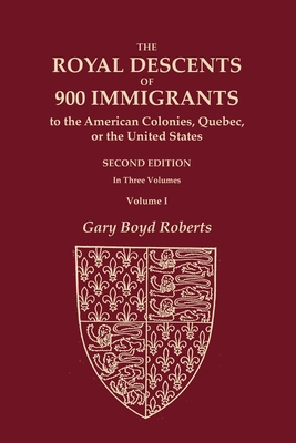 The Royal Descents of 900 Immigrants to the American Colonies, Quebec, or the United States Who Were Themselves Notable or Left Descendants Notable in Cover Image