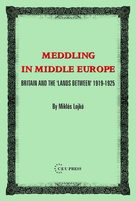 Meddling in Middle Europe: Britain and the 'Lands Between' 1919-1926 Cover Image