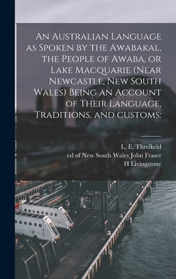 An Australian Language as Spoken by the Awabakal, the People of Awaba, or Lake Macquarie (near Newcastle, New South Wales) Being an Account of Their L Cover Image