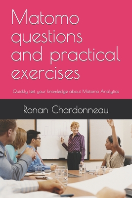 Matomo questions and practical exercises: Quickly test your knowledge about Matomo Analytics By Ronan Chardonneau Cover Image