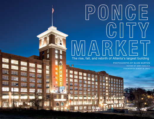 Ponce City Market: The Rise, Fall, and Rebirth of Atlanta's Largest Building By Blake Burton Cover Image