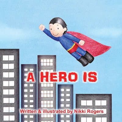 A Hero Is By Nikki Rogers, Nikki Rogers (Illustrator) Cover Image