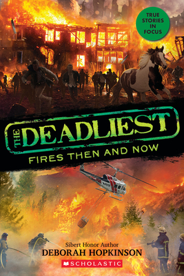The Deadliest Fires Then and Now (The Deadliest #3, Scholastic Focus) By Deborah Hopkinson Cover Image