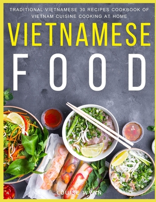 Vietnamese Food: Traditional Vietnamese 30 Recipes Cookbook of Vietnam Cuisine Cooking at Home Cover Image