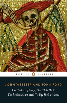 The Duchess of Malfi, The White Devil, The Broken Heart and 'Tis Pity She's a Whore By John Webster, John Ford, Jane Kingsley-Smith (Editor), Jane Kingsley-Smith (Introduction by) Cover Image