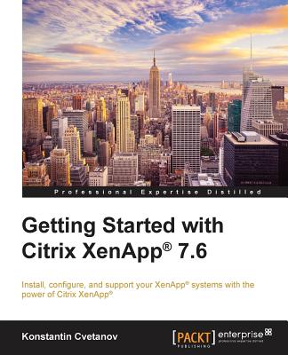 Getting Started with Citrix XenApp(R) 7.6: Getting Started with Citrix XenApp 7.6 By Konstantin Cvetanov, Guillermo Musumeci, Esther Barthel Cover Image