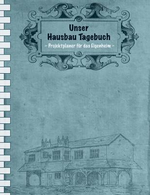 Unser Hausbau Tagebuch: Projektplaner Für Das Eigenheim I Erweiterte Ausgabe: Mit Terminplaner I Softcover I Großformat 8,5 X 11 