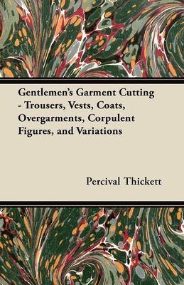 Gentlemen's Garment Cutting;Trousers, Vests, Coats, Overgarments, Corpulent Figures, and Variations Cover Image
