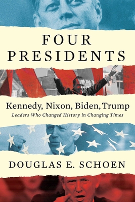 FOUR PRESIDENTS Kennedy, Nixon, Biden, Trump: Leaders Who Changed History in Changing Times Cover Image