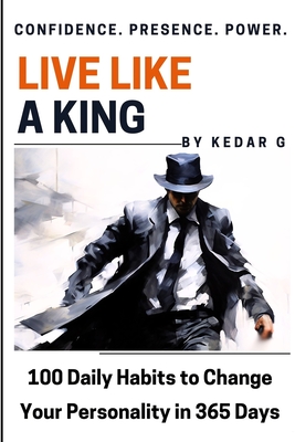 Live Like a King: 100 Self-Help Body Language & Psychology Habits to Change Your Personality in 365 Days