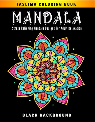 Mandala: Black Background - Coloring Pages For Meditation And Happiness - Adult Coloring Book Featuring Calming Mandalas design By Taslima Coloring Books Cover Image