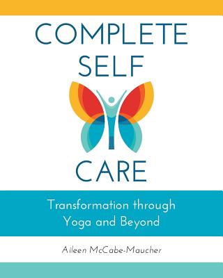 Complete Self-Care: Transformation through Yoga and Beyond By Aileen McCabe-Maucher Cover Image