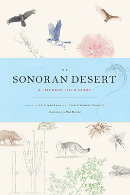 The Sonoran Desert: A Literary Field Guide By Eric Magrane (Editor), Christopher Cokinos (Editor), Paul Mirocha (Illustrator) Cover Image