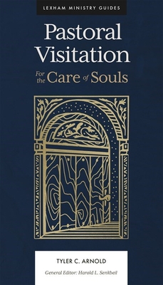 Pastoral Visitation: For the Care of Souls By Tyler C. Arnold, Harold L. Senkbeil (Editor) Cover Image