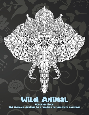 Wild Animal - Coloring Book - 100 Animals designs in a variety of intricate patterns By Claribel Mills Cover Image