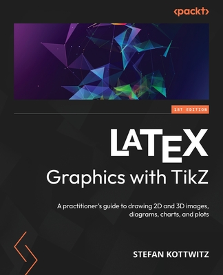 LaTeX Graphics with TikZ: A practitioner's guide to drawing 2D and 3D images, diagrams, charts, and plots Cover Image