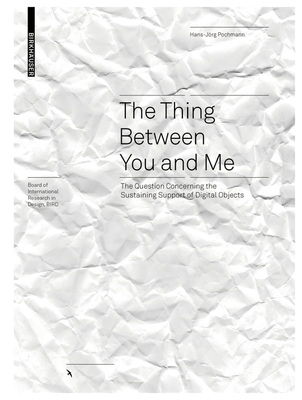 The Thing Between You and Me: The Question Concerning the Sustaining Support of Digital Objects (Board of International Research in Design) Cover Image