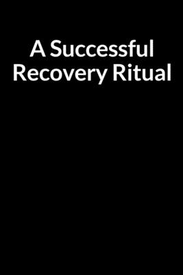 A Successful Recovery Ritual: The Addict Men's Journal and Guide for Managing Your Anxiety (for Men Only)