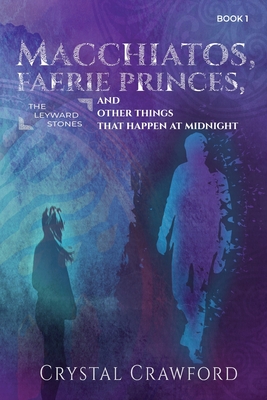 Macchiatos, Faerie Princes, and Other Things That Happen at Midnight By Crystal Crawford Cover Image