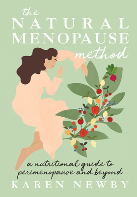 The Natural Menopause Method: A Nutritional Guide Through Perimenopause and Beyond By Karen Newby Cover Image