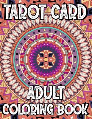 Tarot Card Adult Coloring Book: Get this coloring book today and color your way to a deeper knowledge and love of all that is Tarot! Cover Image