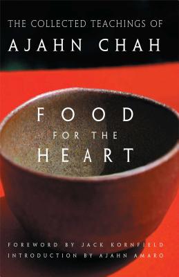 Food for the Heart: The Collected Teachings of Ajahn Chah By Ajahn Chah, Ajahn Amaro (Introduction by), Jack Kornfield (Foreword by) Cover Image