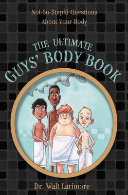 The Ultimate Guys' Body Book: Not-So-Stupid Questions about Your Body By Walt Larimore MD, Guy Francis (Illustrator) Cover Image