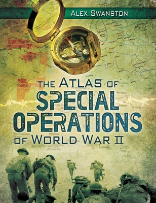 The Atlas of Special Operations of World War II By Alex Swanston Cover Image