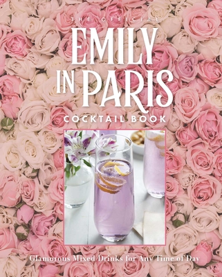 The Official Emily in Paris Cocktail Book: Glamorous Mixed Drinks for Any Time of Day By Virginia Miller Cover Image
