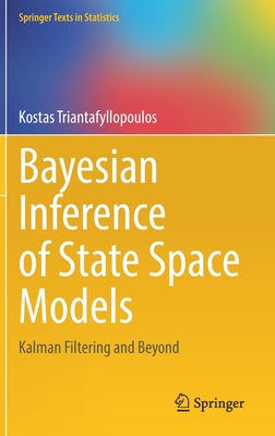 Bayesian Inference of State Space Models: Kalman Filtering and Beyond (Springer Texts in Statistics) By Kostas Triantafyllopoulos Cover Image
