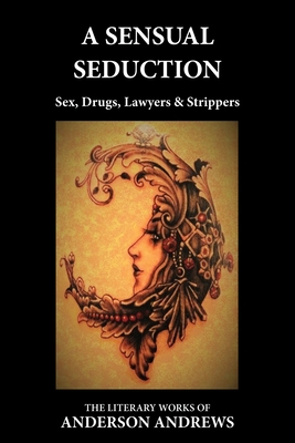 A Sensual Seduction: Sex, Drugs, Lawyers & Strippers Cover Image