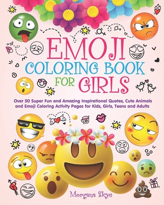 Emoji Coloring Book for Girls: 50 Super Fun and Amazing Inspirational Quotes, Cute Animals and Emoji Coloring Activity Pages for Kids, Girls, Teens a By Morgana Skye Cover Image