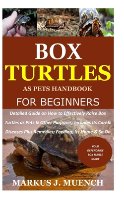 Box Turtles as Pets Handbook for Beginners: Detailed Guide on How to Effectively Raise Box Turtle as Pets & Other Purposes; Includes Its Care& Disease Cover Image