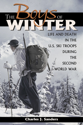 The Boys of Winter: Life and Death in the U.S. Ski Troops During the Second World War By Charles J. Sanders Cover Image