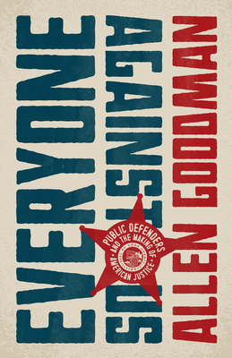 Everyone against Us: Public Defenders and the Making of American Justice (Chicago Visions and Revisions) By Allen Goodman Cover Image