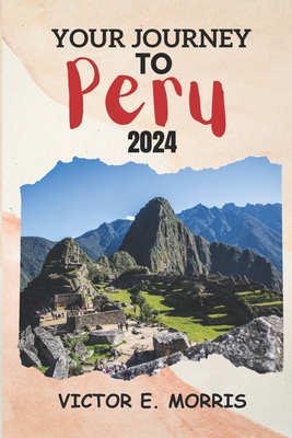 Your Journey to Peru: Peru Unbound: Exploring the Heart of Age-Old Mysteries and Lively Traditions Beyond Machu Picchu Cover Image