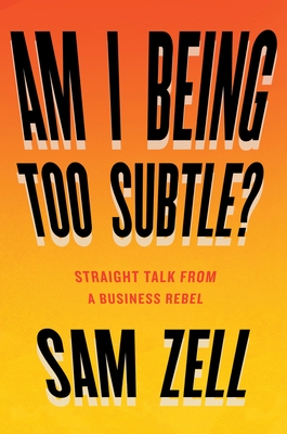 Am I Being Too Subtle?: Straight Talk From a Business Rebel Cover Image
