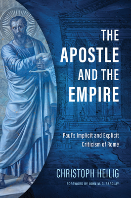 The Apostle and the Empire: Paul's Implicit and Explicit Criticism of Rome By Christoph Heilig, John M. G. Barclay (Foreword by) Cover Image