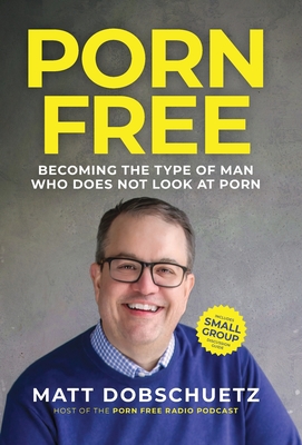 Porn Free: Becoming the Type of Man That Does Not Look at Porn By Matt Dobschuetz Cover Image