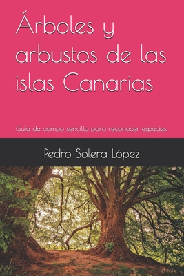 Árboles y arbustos de las islas Canarias: Guía de campo sencilla para reconocer especies. By Pedro Solera López Cover Image