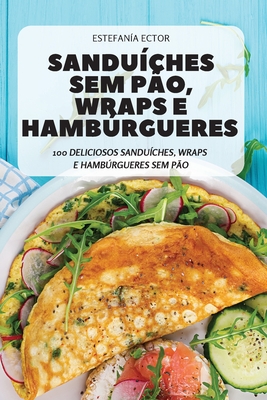Sanduíches Sem Pão, Wraps E Hambúrgueres By Estefanía Ector Cover Image