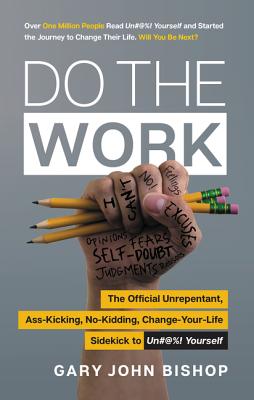 Do the Work: The Official Unrepentant, Ass-Kicking, No-Kidding, Change-Your-Life Sidekick to Unfu*k Yourself (Unfu*k Yourself series)