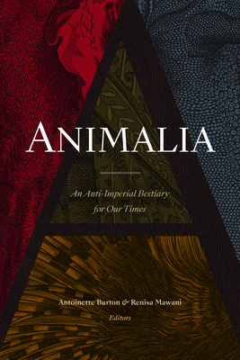 Animalia: An Anti-Imperial Bestiary for Our Times By Antoinette Burton (Editor) Cover Image
