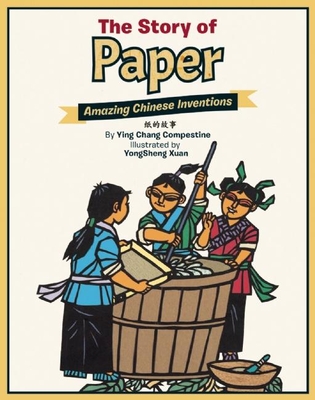 The Story of Paper: Amazing Chinese Inventions By Ying Chang Compestine, Yongsheng Xuan (Illustrator) Cover Image