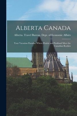 Alberta Canada: Your Vacation Paradise Where Prairie and Parkland Meet the Canadian Rockies Cover Image