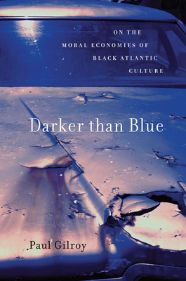 Darker Than Blue: On the Moral Economies of Black Atlantic Culture (W. E. B. Du Bois Lectures #7)