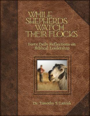 While Shepherds Watch Their Flocks: 40 Daily Reflections on Biblical Leadership